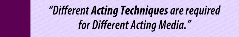 Different Acting Techniques are Required for Stage, TV and Film Acting